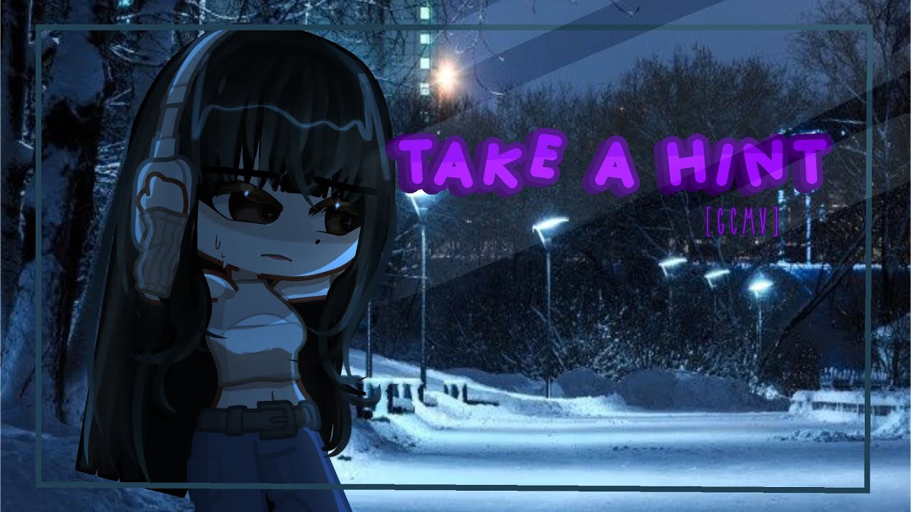 [GCMV]•TAKE A HINT•BY:×BYODPeace×