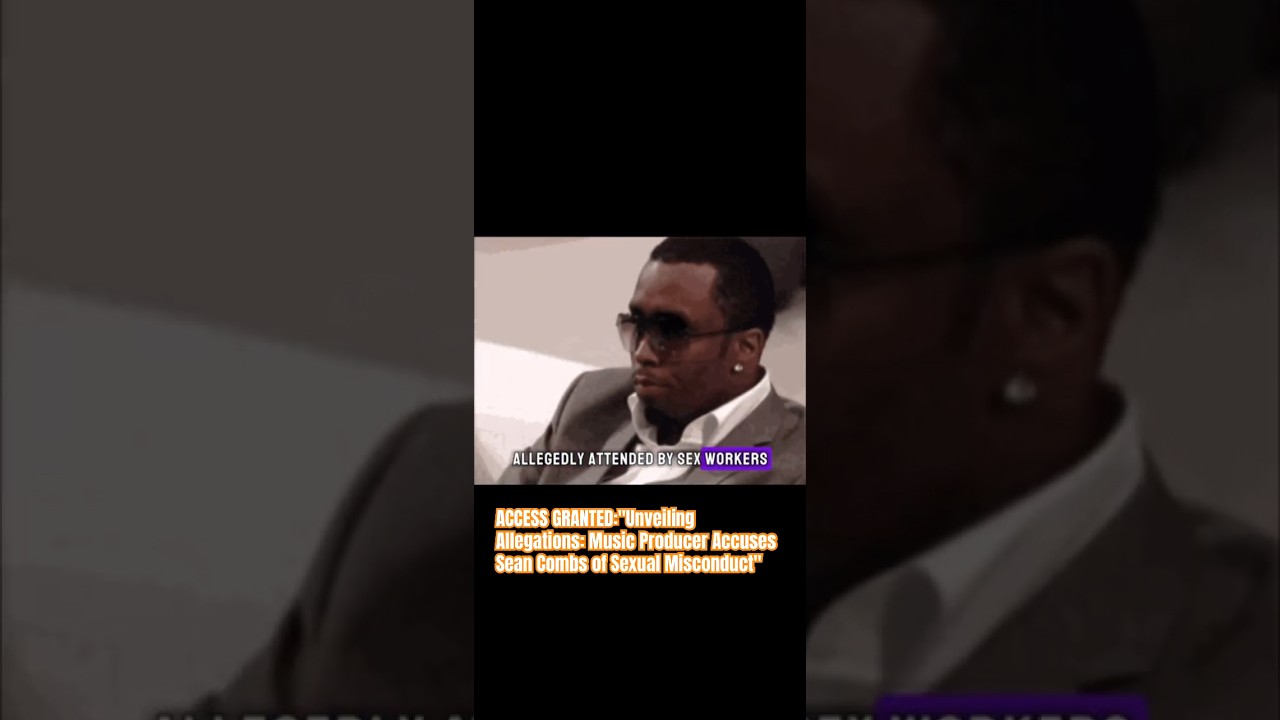 ACCESS GRANTED: Allegations Music Producer Accuses Sean Combs of Sexual Misconduct