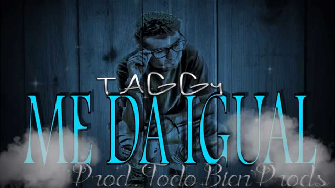 Taggy - Me Da Igual (Todo Bien Prods)