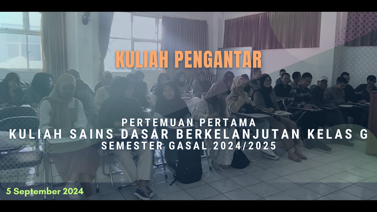 Kuliah Pengantar | Kuliah Sains Dasar Berkelanjutan Kelas G Pertemuan 1 (5 September 2024)