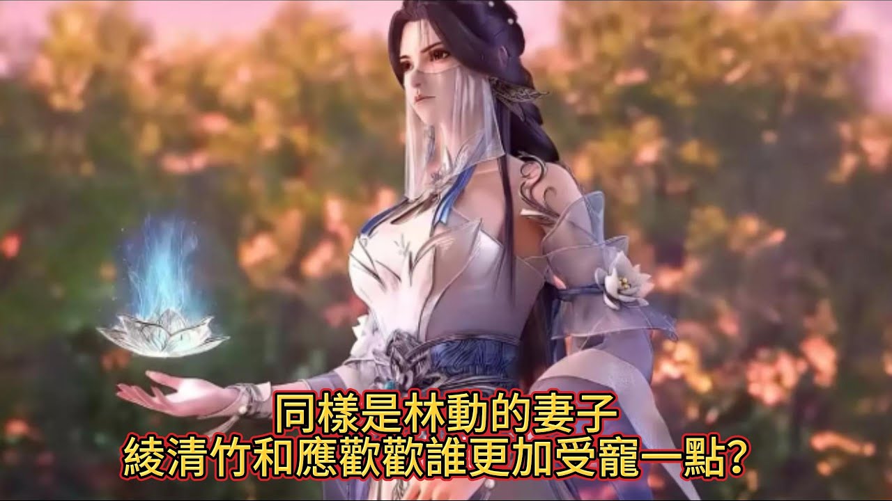 《武動乾坤》同樣是林動的妻子，綾清竹和應歡歡誰更加受寵一點？#国漫 #動漫 #林动 #武动乾坤