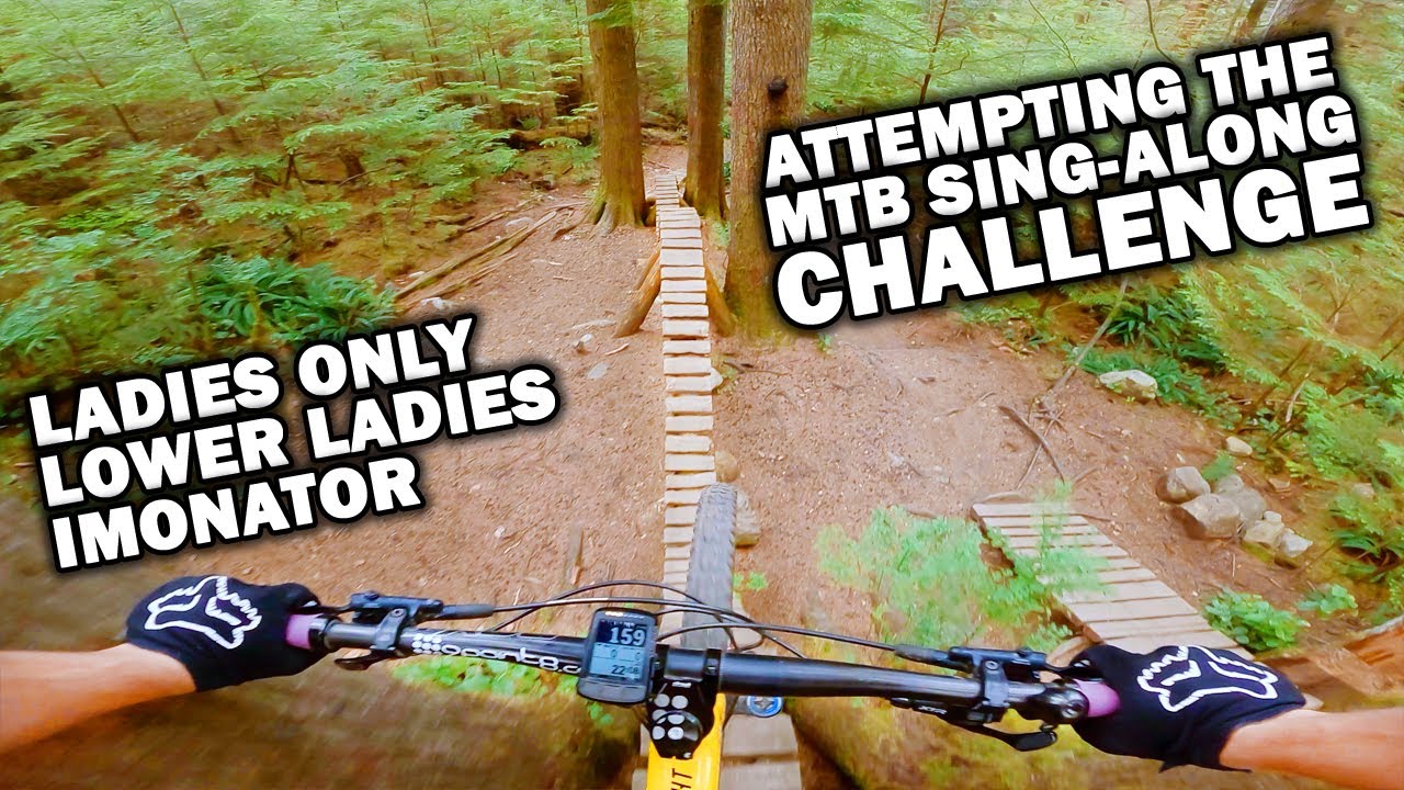 The MTB Sing-Along Challenge! Ladies Only, Lower Ladies and Imonator