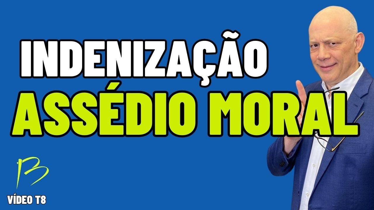 INDENIZAÇÃO POR ASSÉDIO MORAL NO PROCESSO TRABALHISTA T8