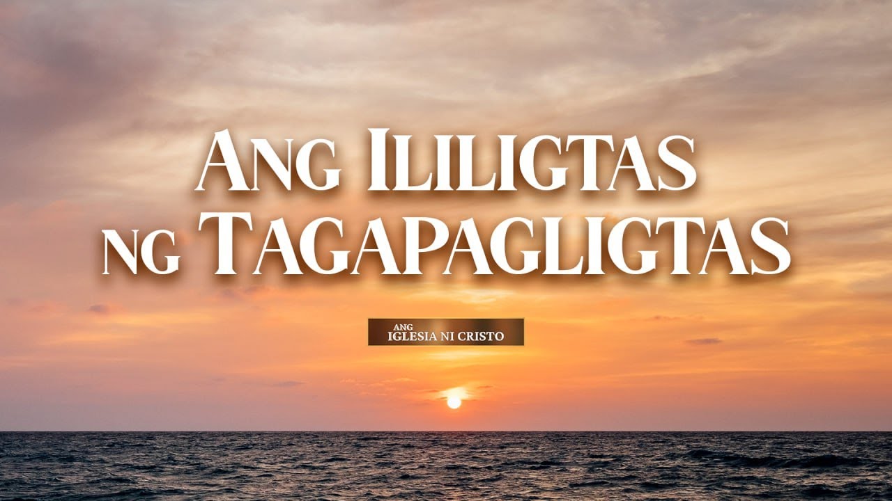 ANG ILILIGTAS NG TAGAPAGLIGTAS | Ang Iglesia Ni Cristo