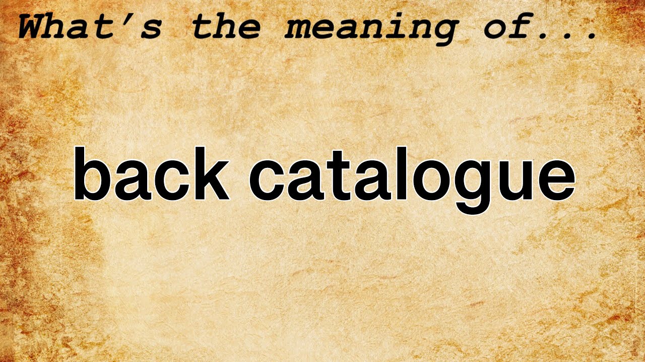 Back Catalogue Meaning : Definition of Back Catalogue