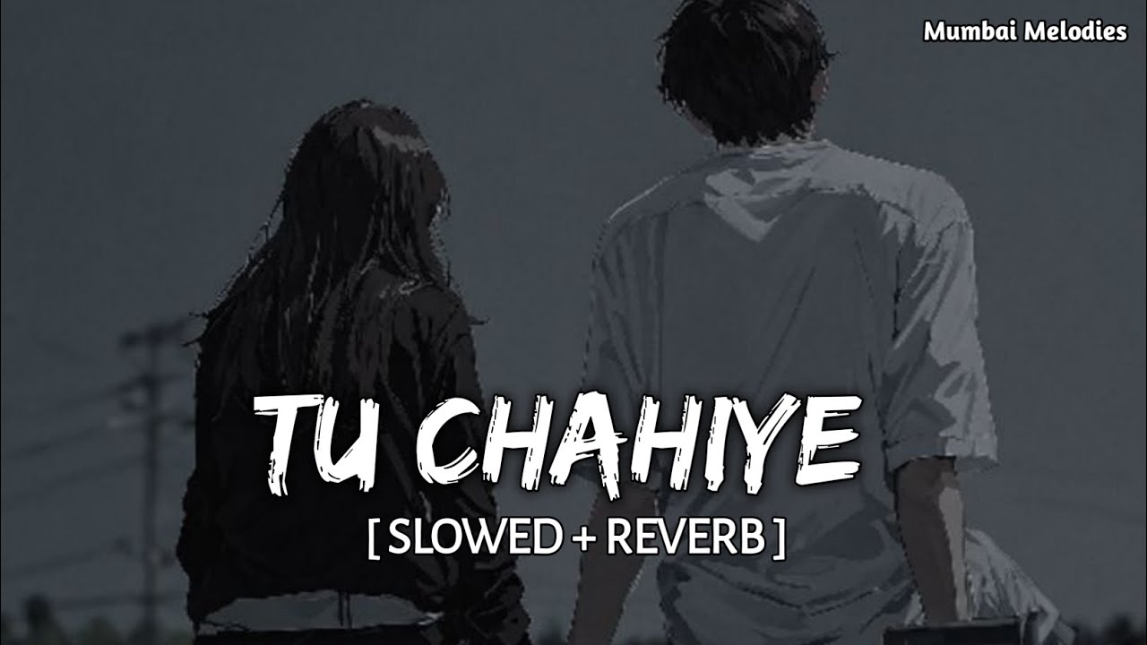 tu chahiye (slowed+reverb)