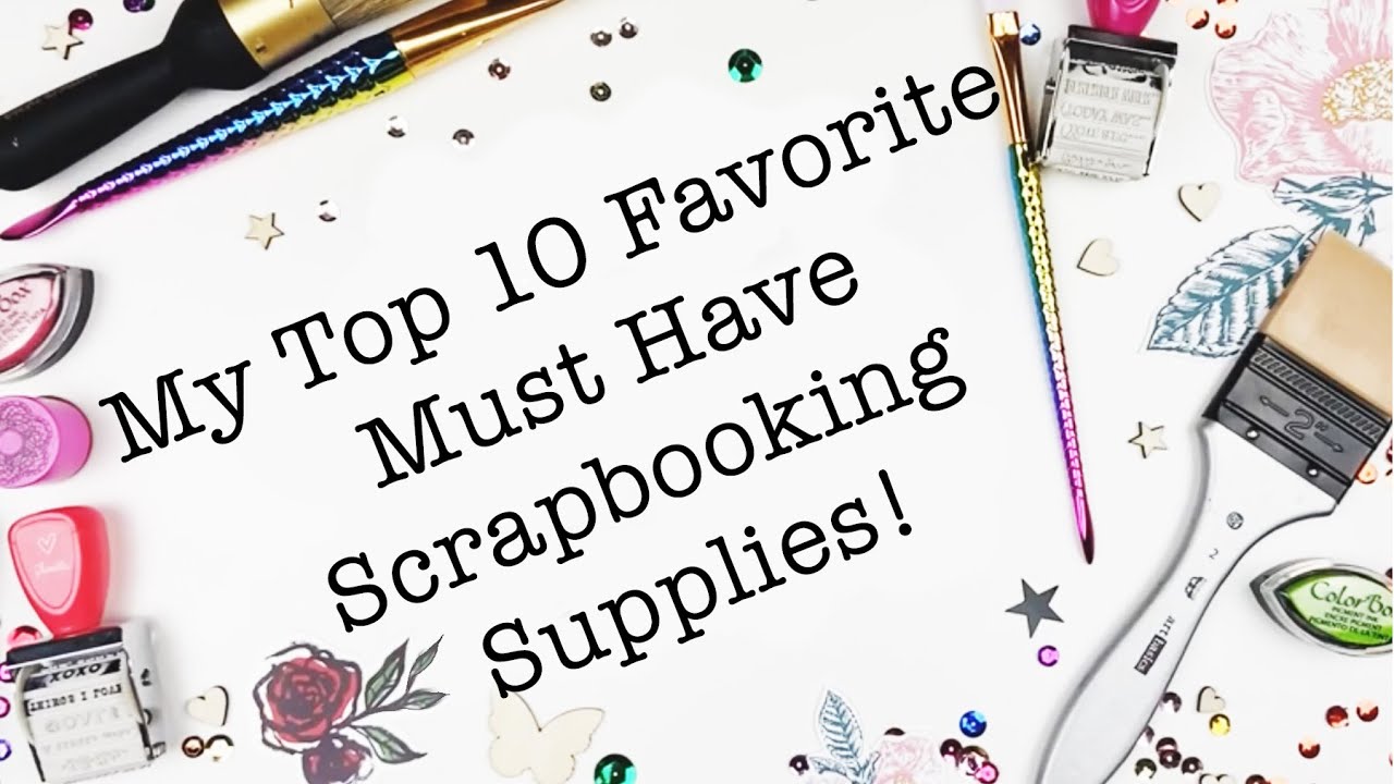 My Top 10 Favorite Must have Scrapbooking Supplies!