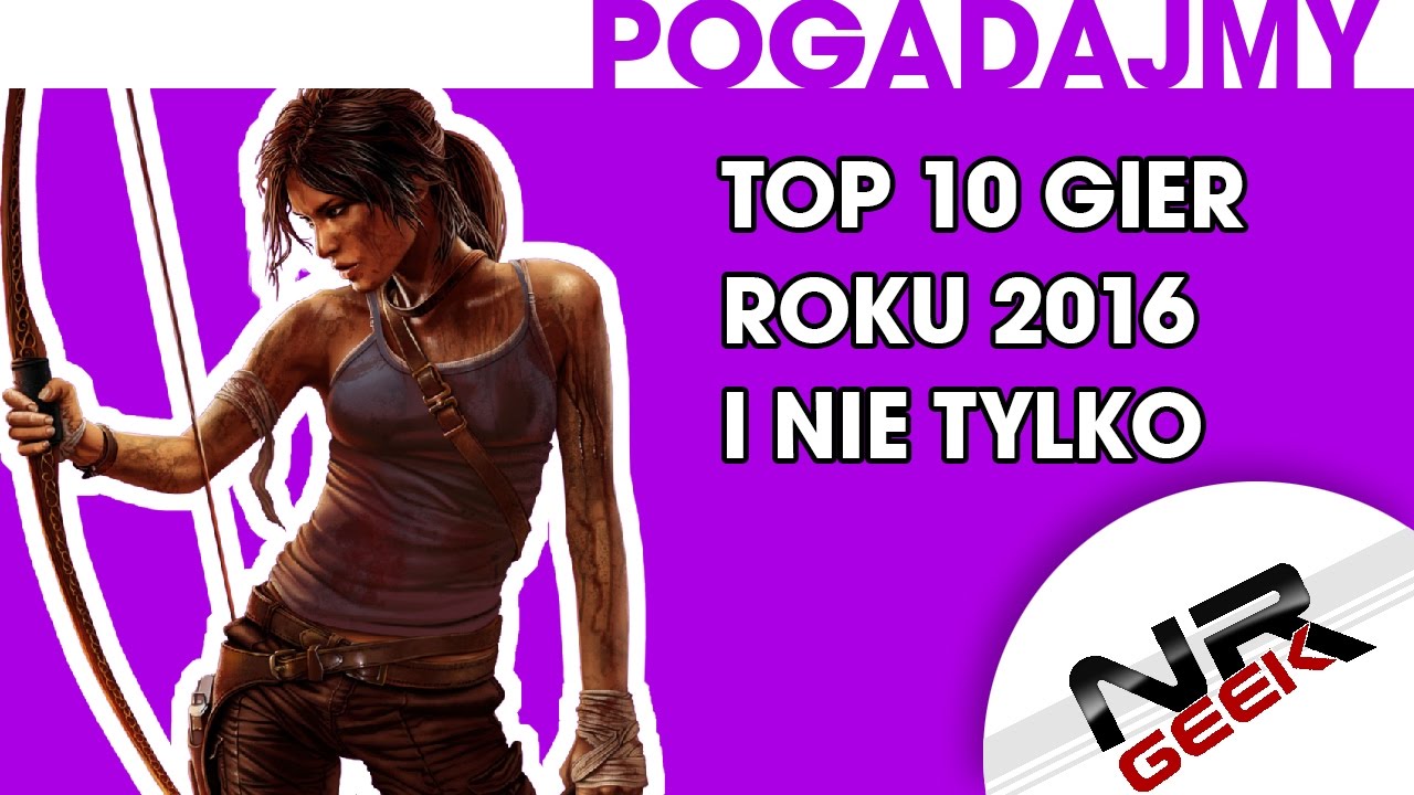 Top 10 Gier Roku 2016 i nie tylko - Pogadajmy #88 (Topka najlepsze gry 2016)