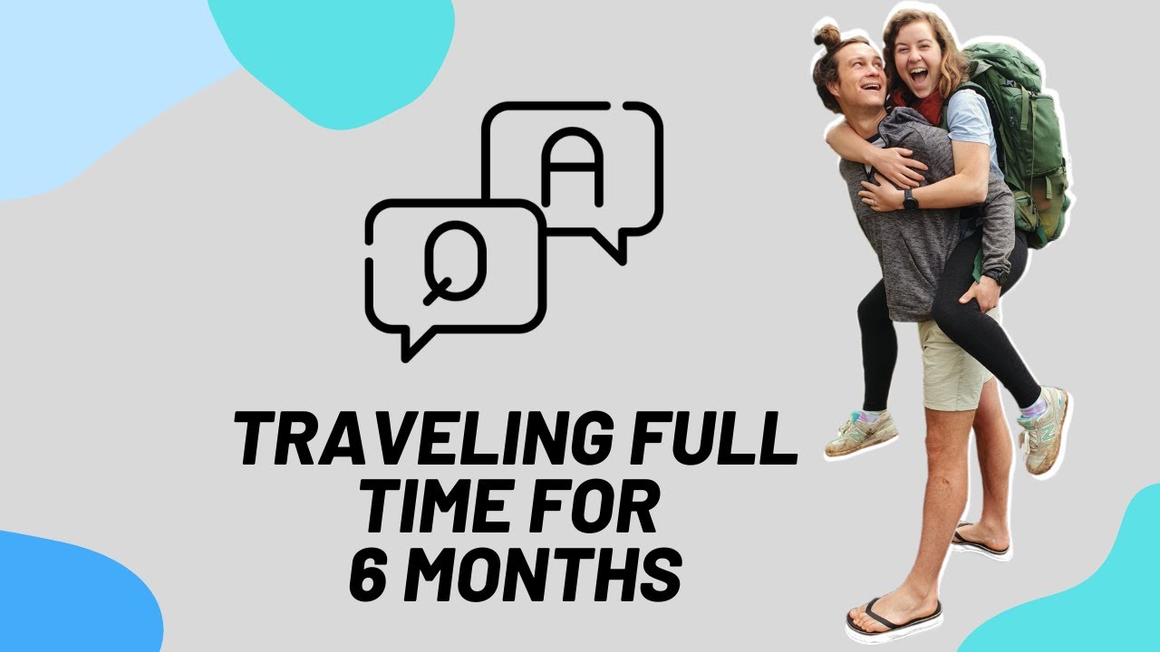 TRAVELING Full Time for 6 MONTHS Q&A
