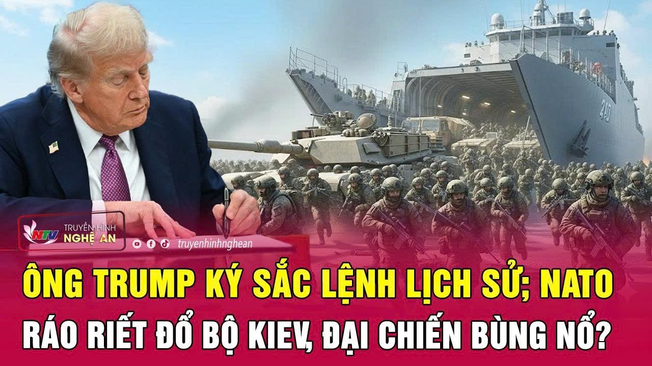Thời sự quốc tế: Ông Trump ký sắc lệnh lịch sử; NATO ráo riết đổ bộ Kiev, đại chiến bùng nổ?