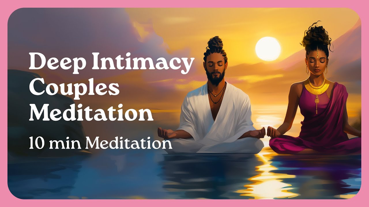 10 Minutes to Deep Intimacy with Your Partner - Couples Guided Meditation
