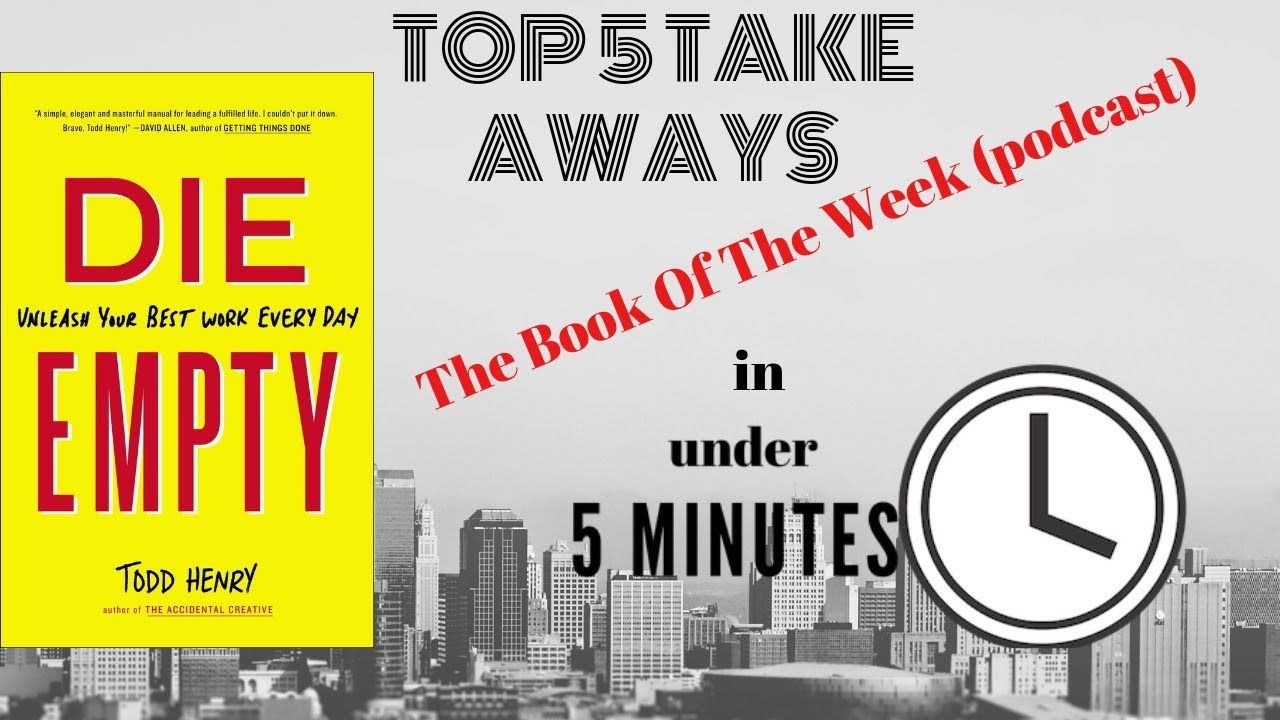 DIE EMPTY: by Todd Henry Top 5 Take Aways The Book Of The Week (Podcast)