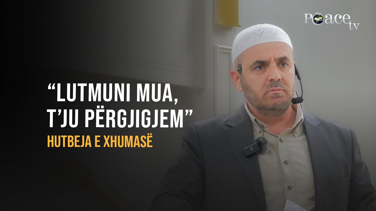 HUTBE | Lutmuni Mua, t'ju p&euml;rgjigjem - Ferid Piku