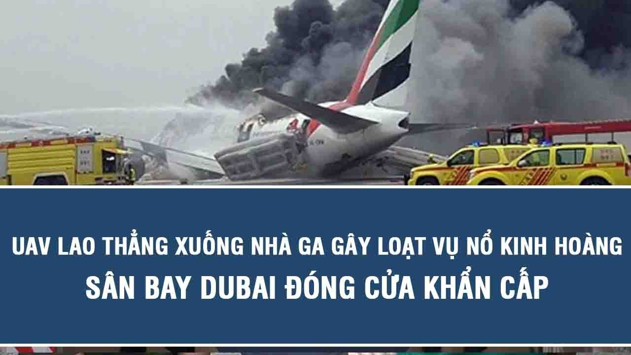 UAV lao thẳng xuống nhà ga gây loạt vụ nổ kinh hoàng, sân bay Dubai đóng cửa khẩn cấp