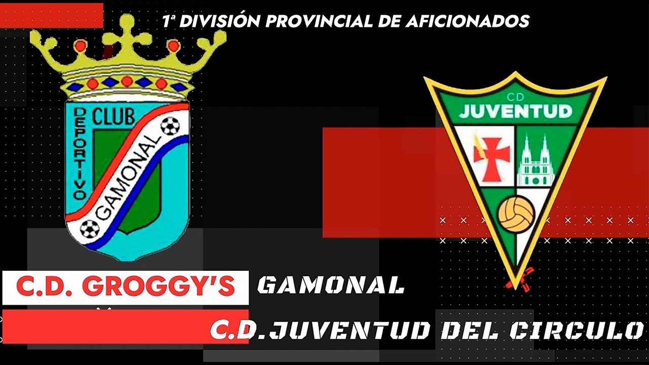 C.D. GROGGY'S GAMONAL - C.D. JUVENTUD DEL CIRCULO  1ªDivisión Provincial de Aficionados