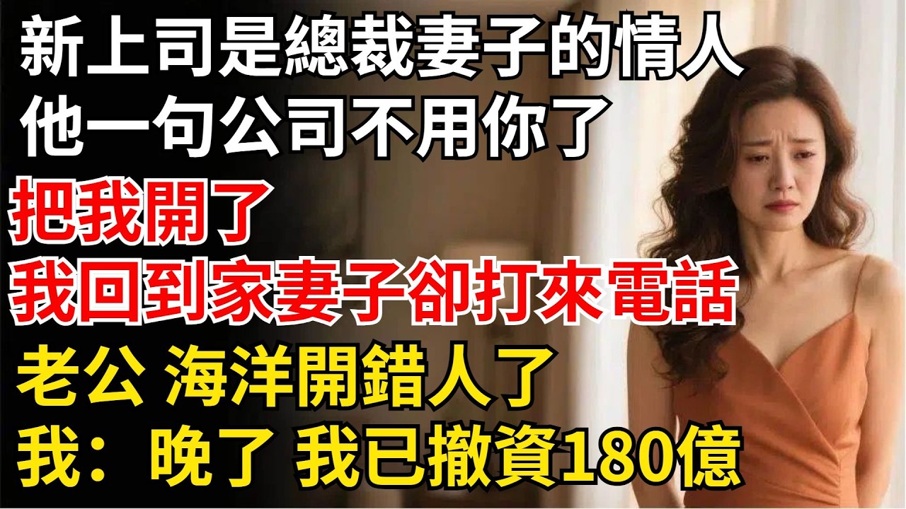 新上司是總裁妻子的情人，他壹句“公司不用妳了”把我開了，可當我回到家，妻子卻打來電話：“老公，海洋開錯人了”，我：“完了，我已撤資180億”【夜半心聲】#男頻小說#都市#故事#小說#爽文