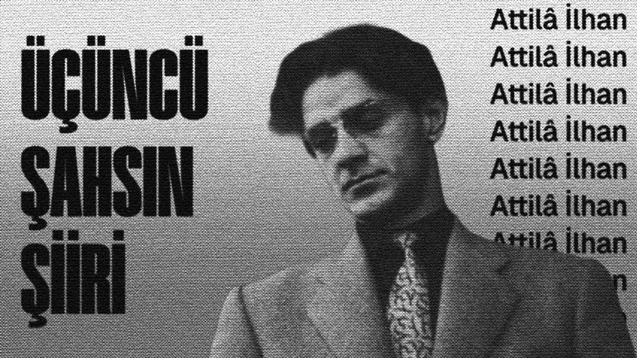 ÜÇÜNCÜ ŞAHSIN ŞİİRİ - Attilâ İlhan