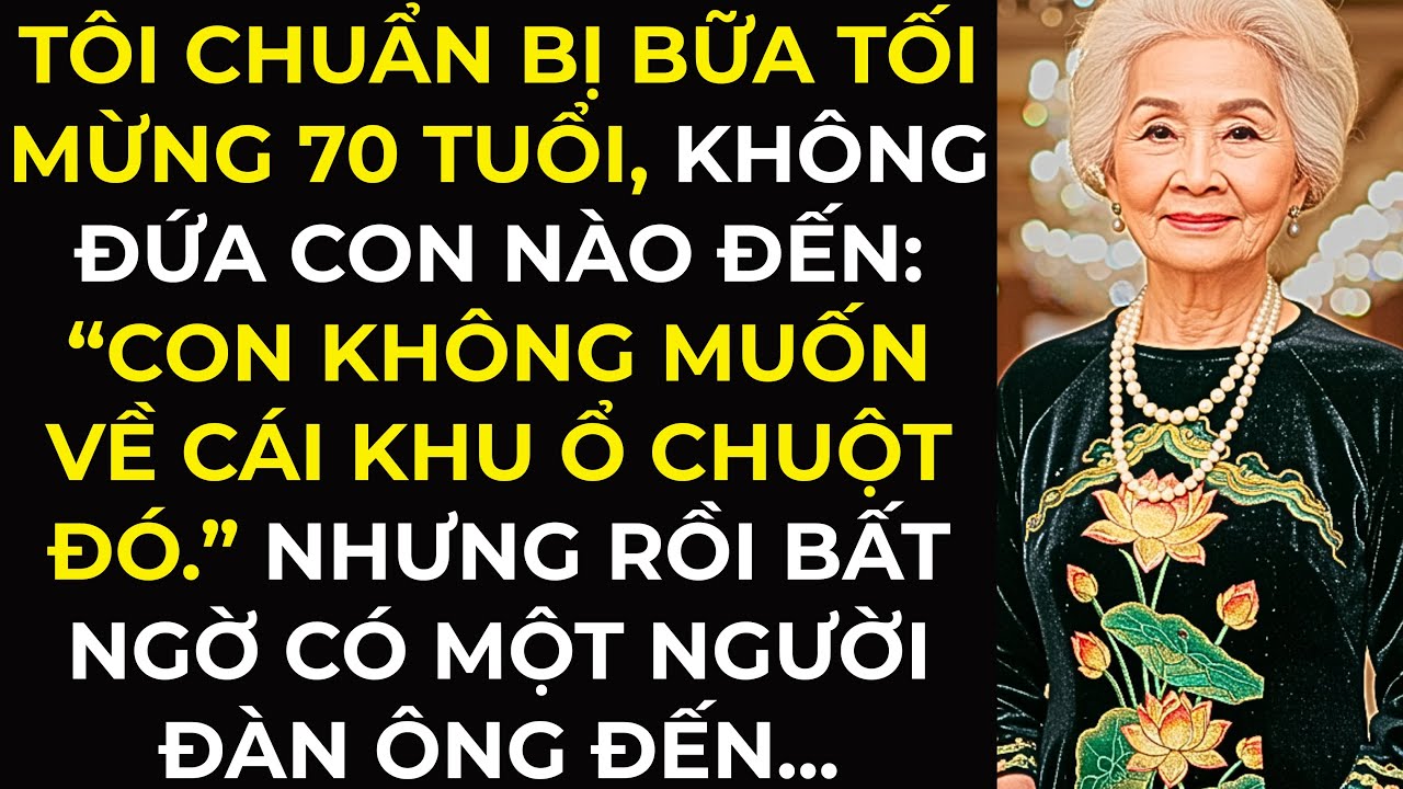 Bữa tối mừng 70 tuổi, không đứa con nào đến: “Con không muốn về cái khu ổ chuột đó.”...