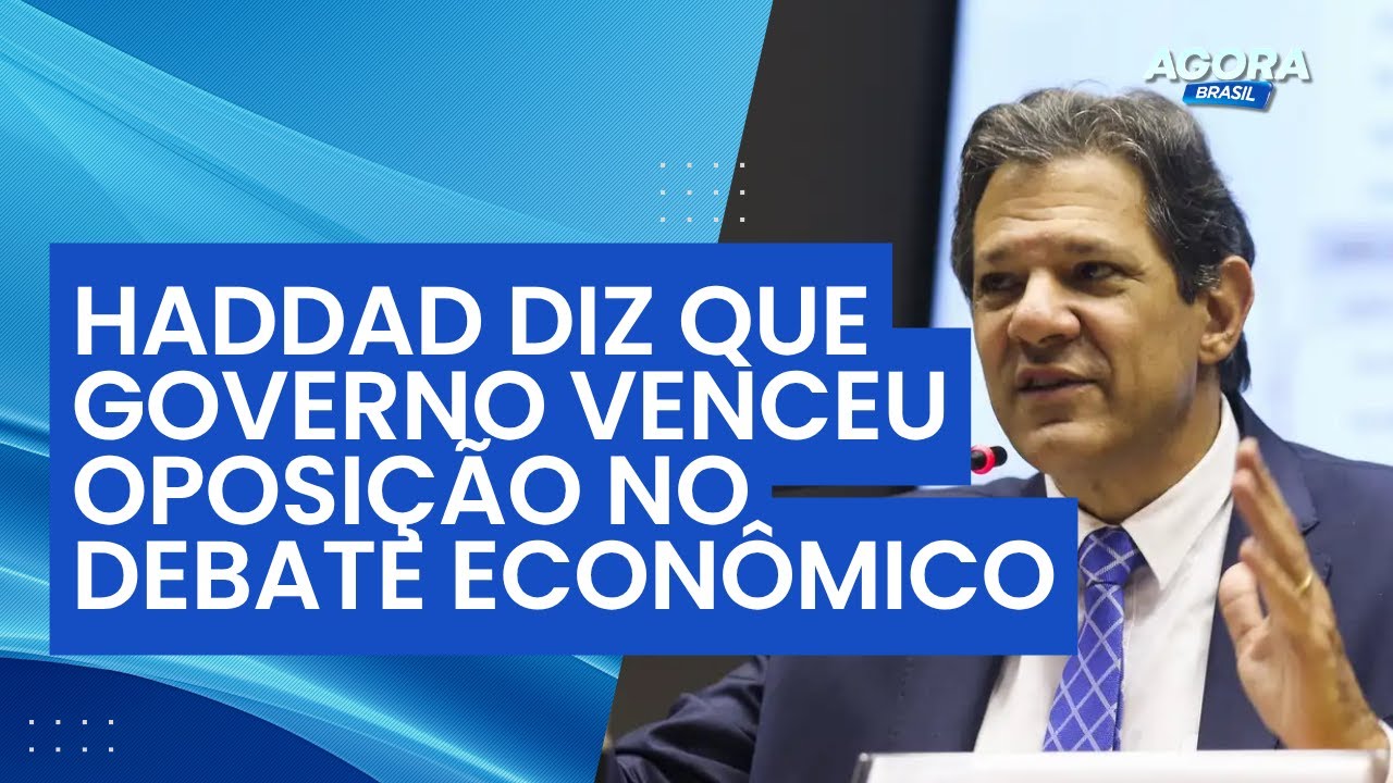 Fernando Haddad diz que governo venceu oposi&ccedil;&atilde;o no debate econ&ocirc;mico | Agora Brasil