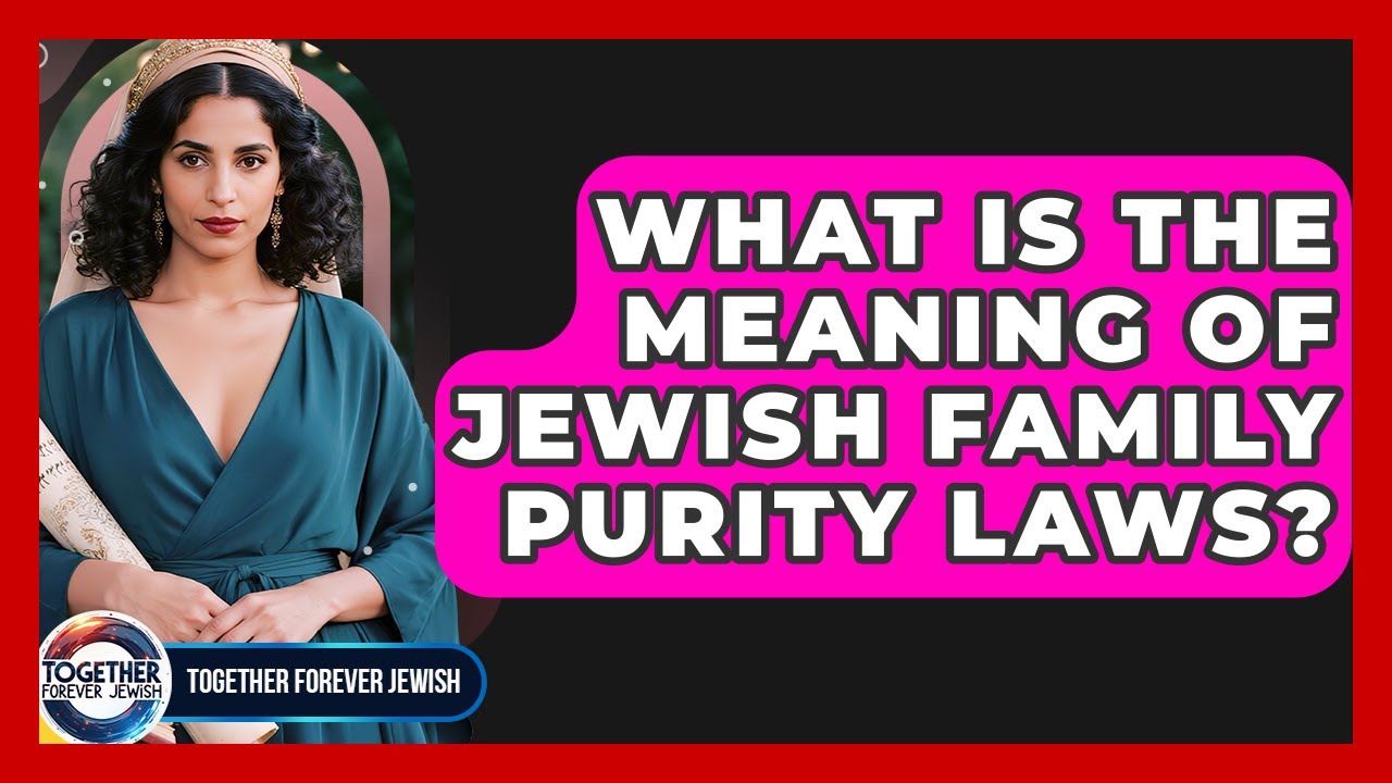What Is The Meaning Of Jewish Family Purity Laws? - Together Forever Jewish
