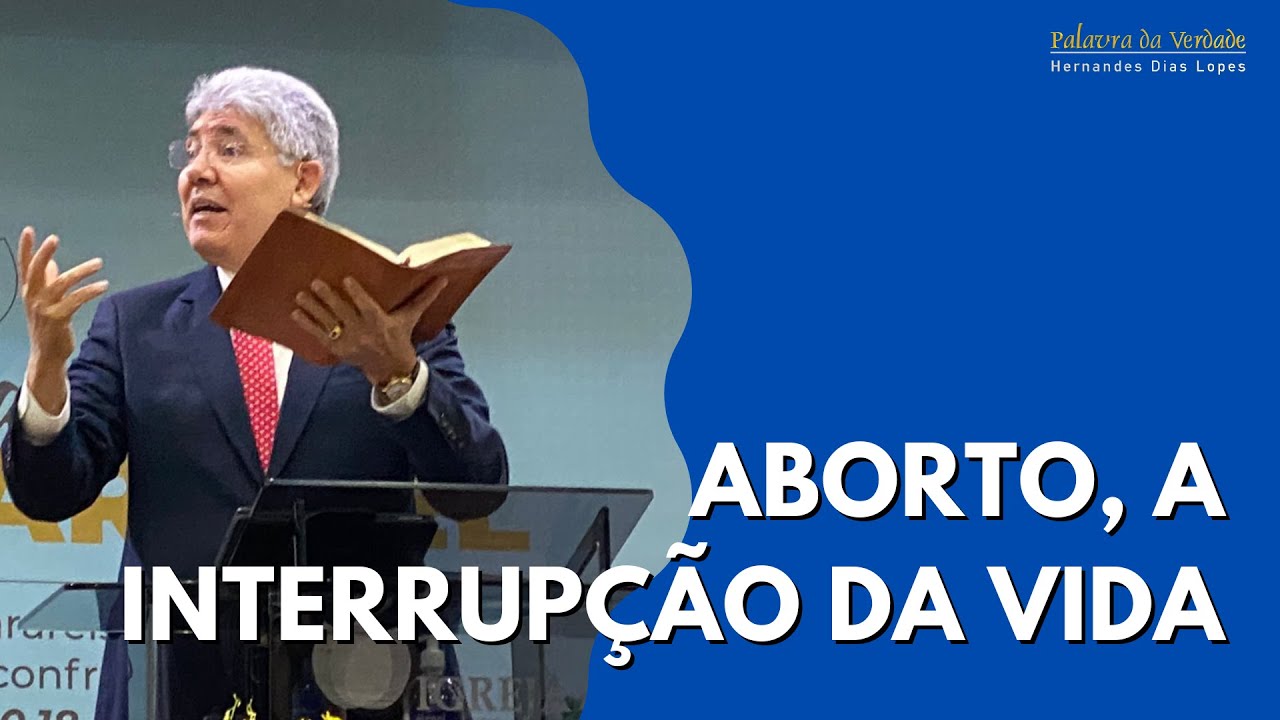 ABORTO, A INTERRUPÇÃO DA VIDA - Hernandes Dias Lopes