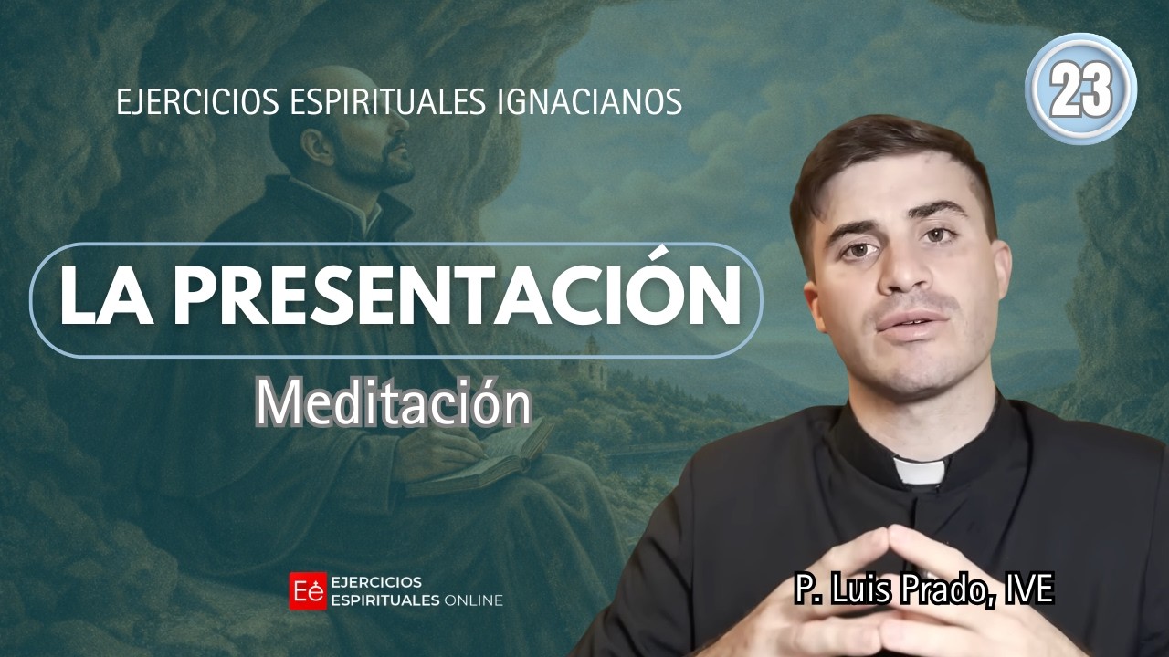 23 Meditación: La Presentación - P. Luis Prado - Ejercicios Espirituales Online 2026