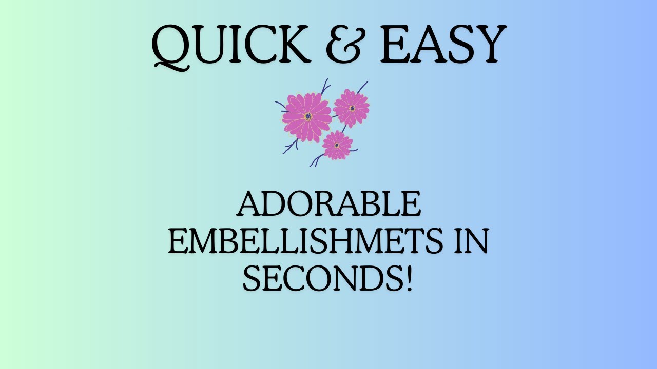 The Easiest Embellishments You'll Ever Make!