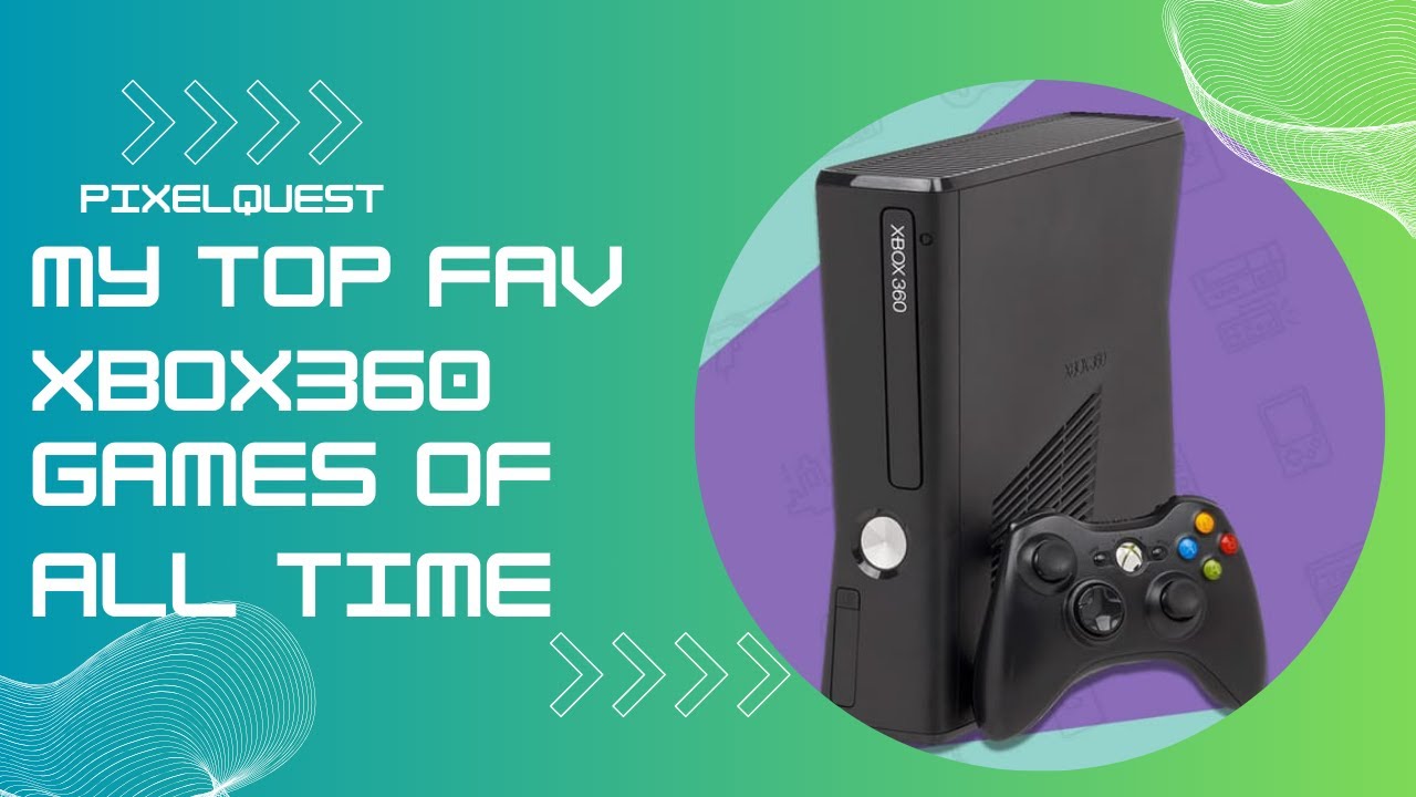 My top fav Xbox 360 games of all time