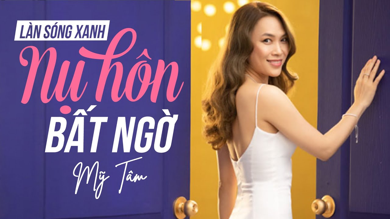 L&agrave;n S&oacute;ng Xanh ► Nụ H&ocirc;n Bất Ngờ ► Mỹ T&acirc;m | Nhạc trẻ hay nhất 8x 9x đời đầu vẫn m&atilde;i nhớ ❤️