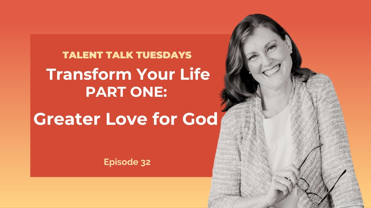Ep. 32 -Transform Your Life - Part 1: - Greater Love for God | Talent Talk Tuesdays