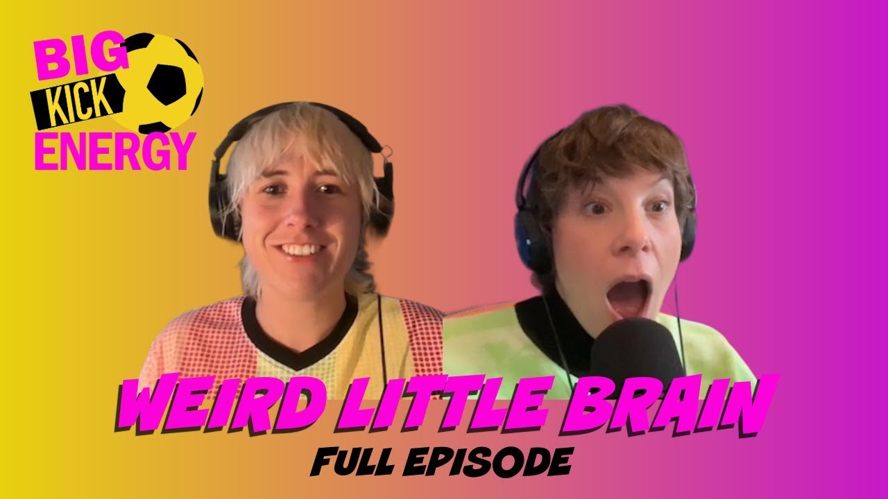 WEIRD LITTLE BRAIN (with Suzi Ruffell and Maisie Adam - Big Kick Energy full episode)
