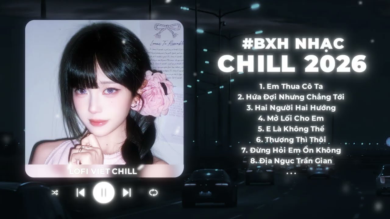 BXH Nhạc Trẻ Lofi Chill Hay Nhất Hiện Nay: Em Thua Cô Ta - Top Nhạc Suy TikTok 2026 🥀