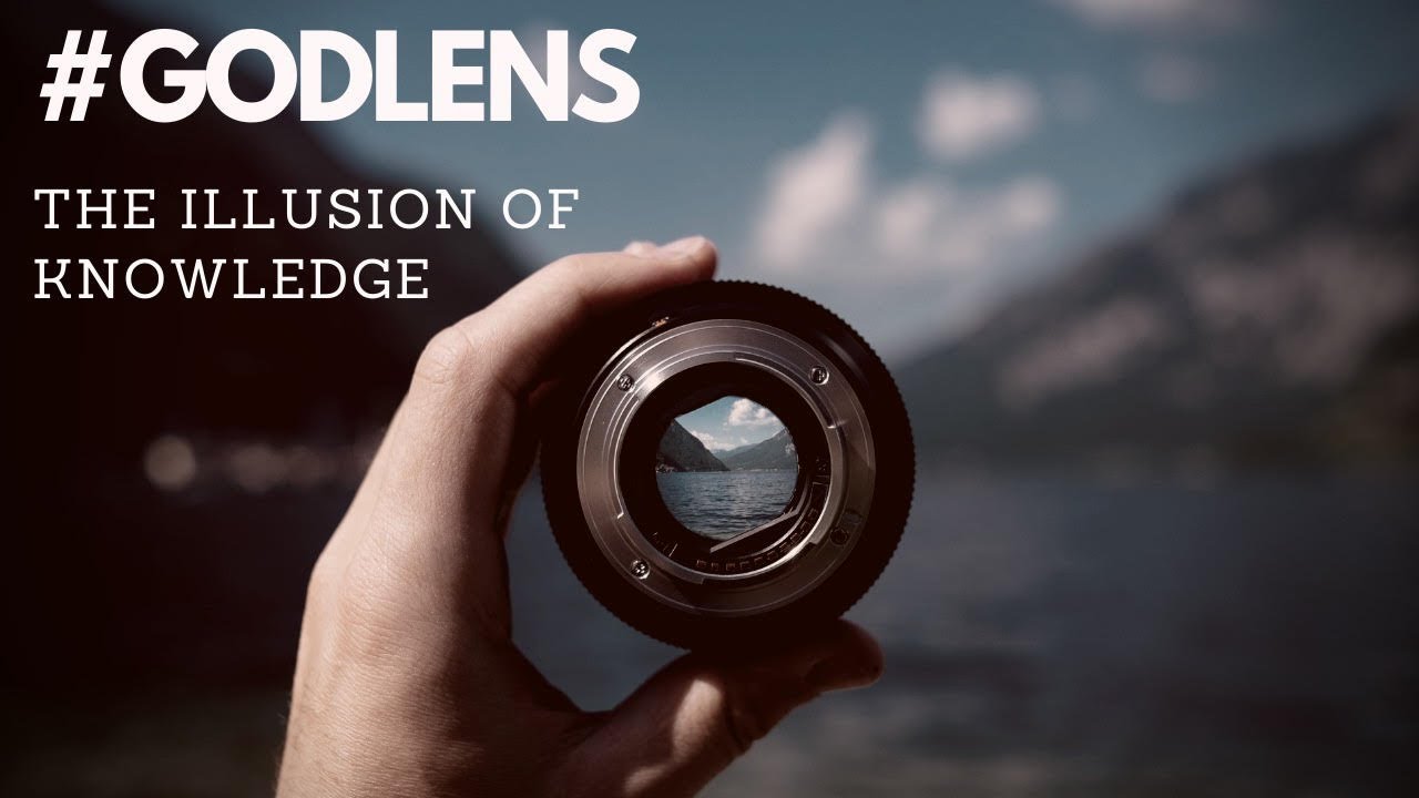 #Godlens - The Illusion of Knowledge