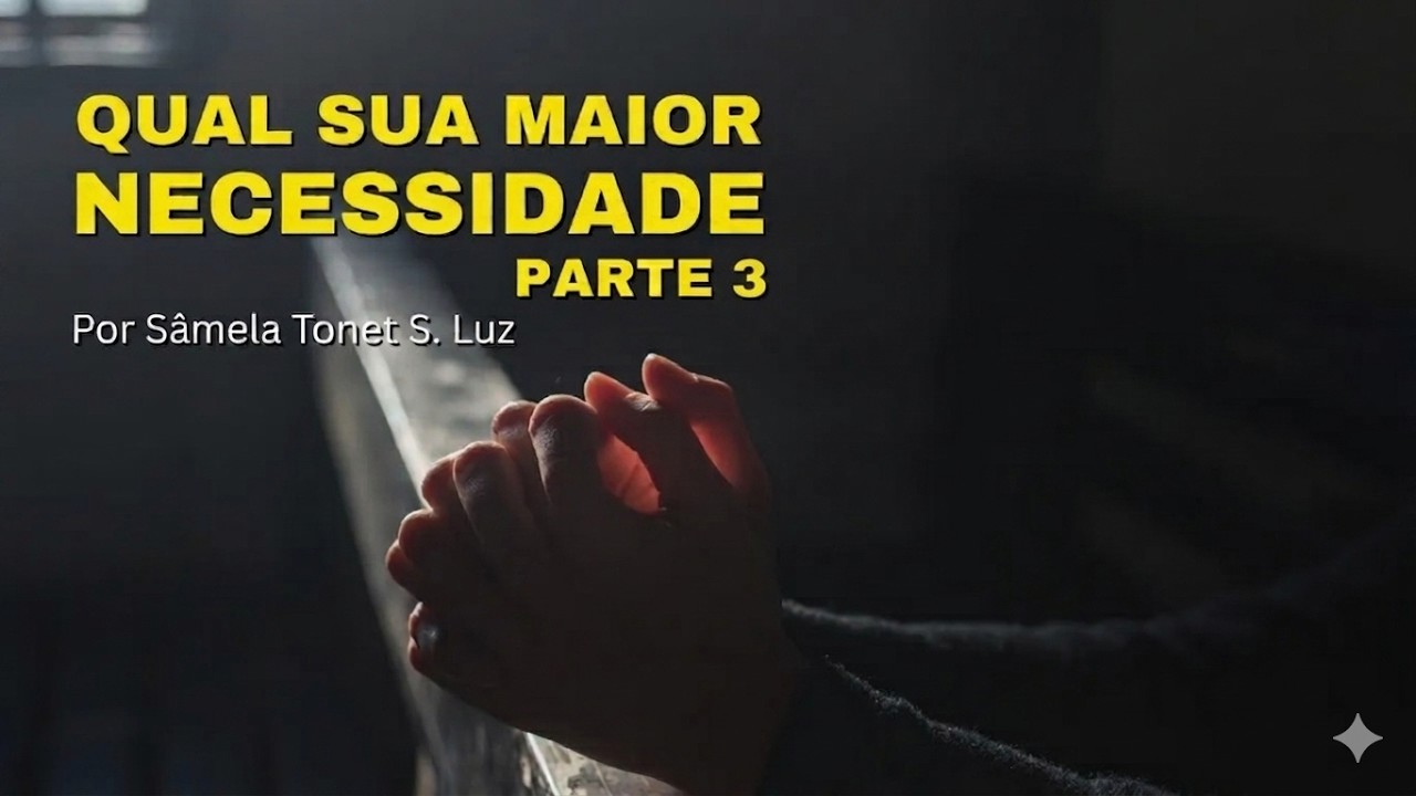 Qual a sua maior necessidade hoje | Parte 3