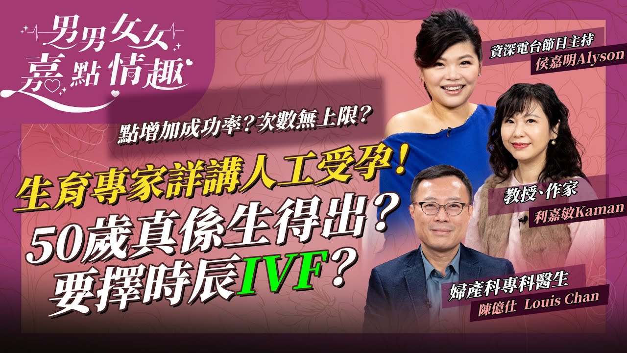 生育專家詳講人工受孕！怎樣增加IVF成功率？次數無上限？真係有50歲生仔奇蹟？有人擇時辰放胚胎？ | 健康談性  | 男男女女·嘉點情趣 | 侯嘉明、利嘉敏