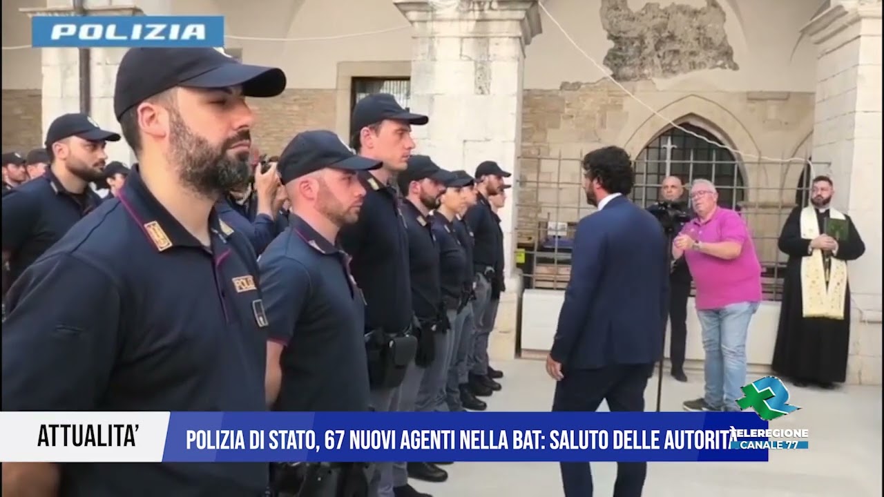15 LUGLIO 2024 - ATTUALITA POLIZIA DI STATO, 67 NUOVI AGENTI NELLA BAT : SALUTO DELLE AUTORIT&Agrave;
