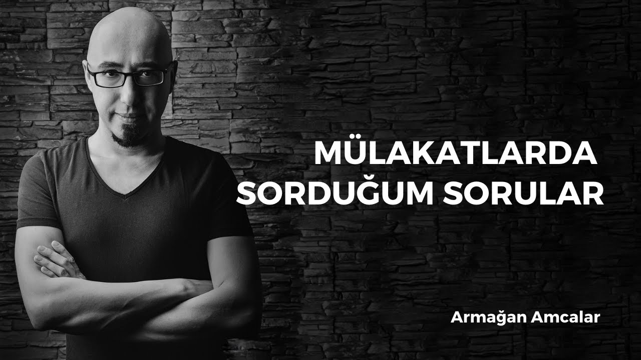 Mülakatlarda sorduğum sorular