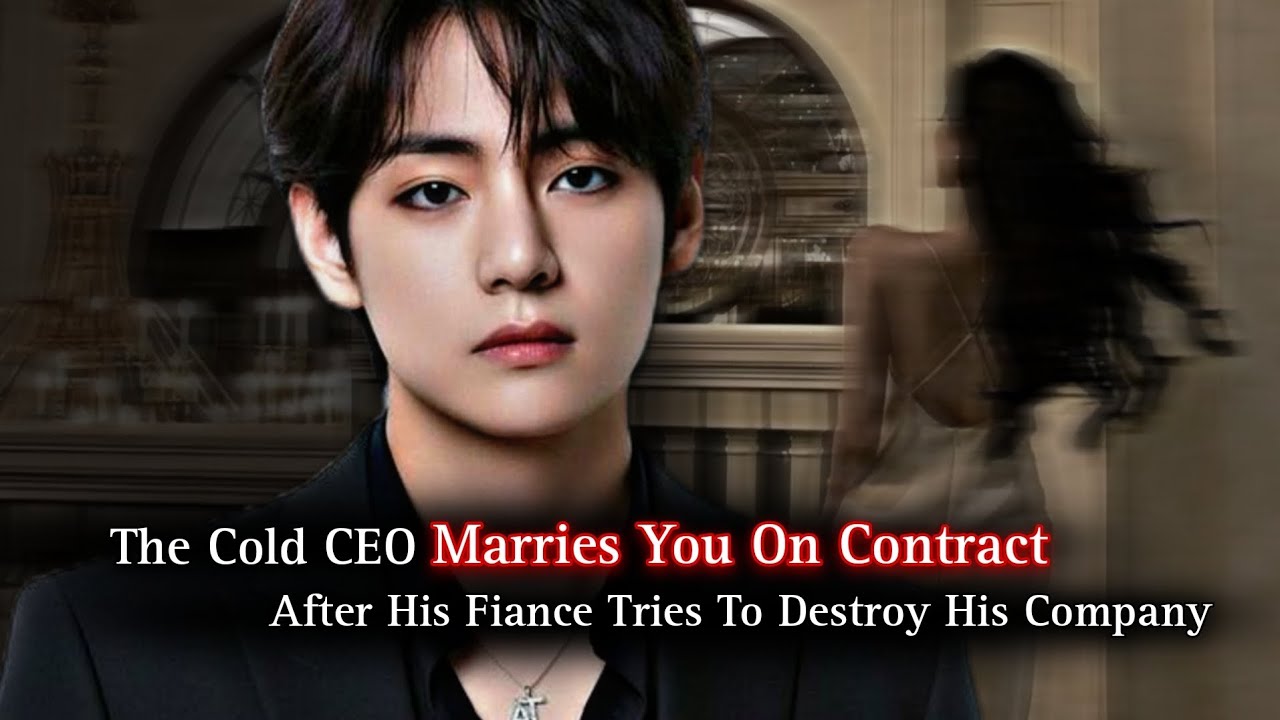 The Cold CEO Marries You On Contract After His Fiance Tries To Destroy His Company | Taehyung ff