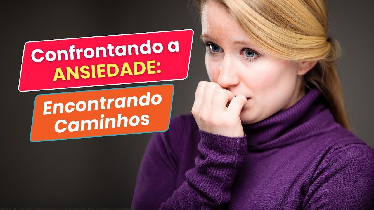 Confrontando a Ansiedade: Encontrando Caminhos