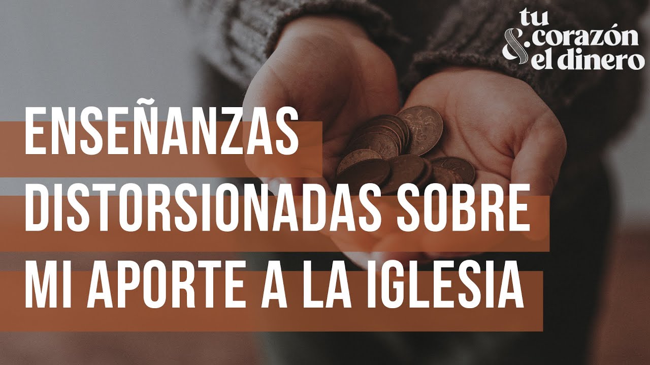 Enseñanzas distorsionadas sobre mi aporte a la iglesia | Tu corazón & el dinero