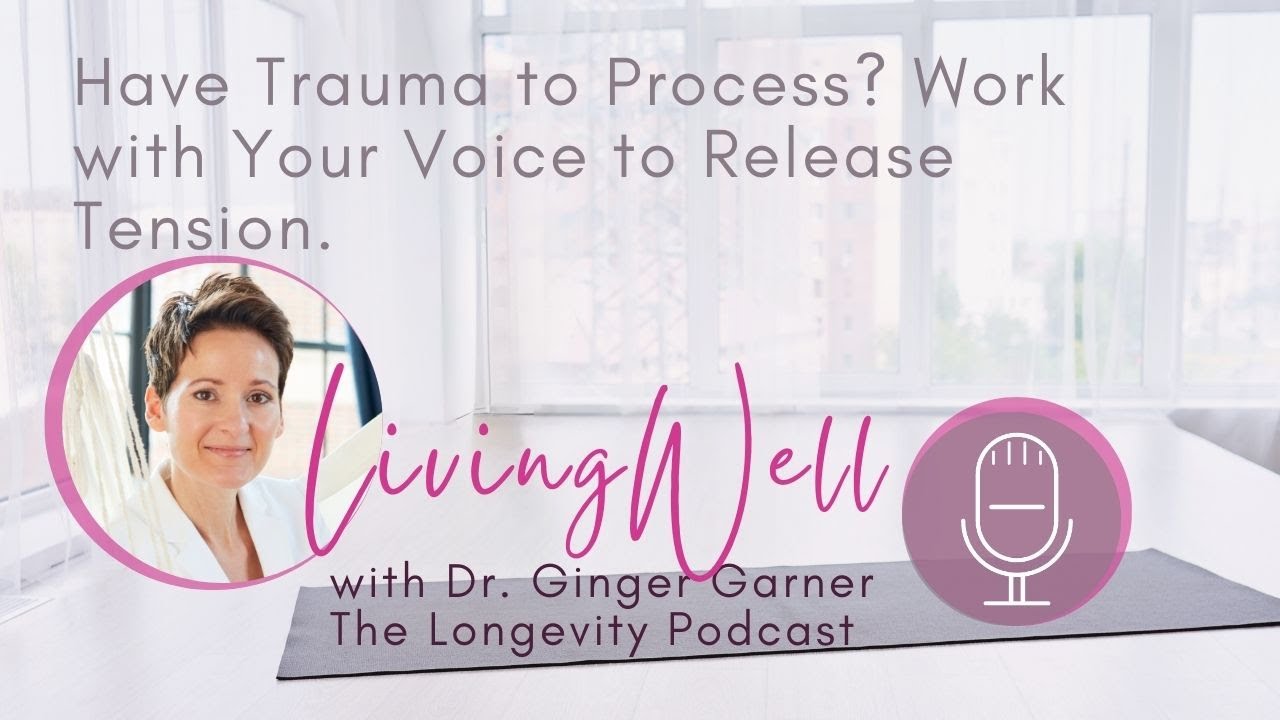 Have Trauma to Process? Work with your Voice to Release Tension