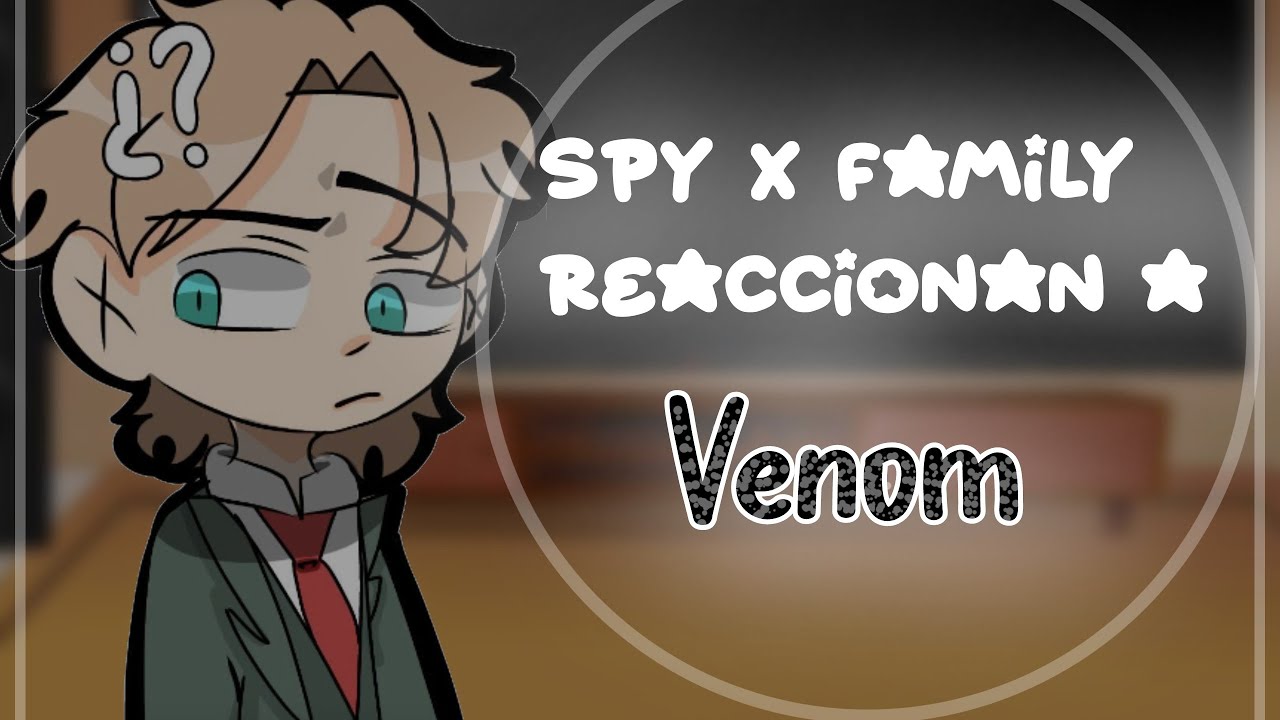 ✨Spy x family reaccionan a Venom✨||GC|| Original?||