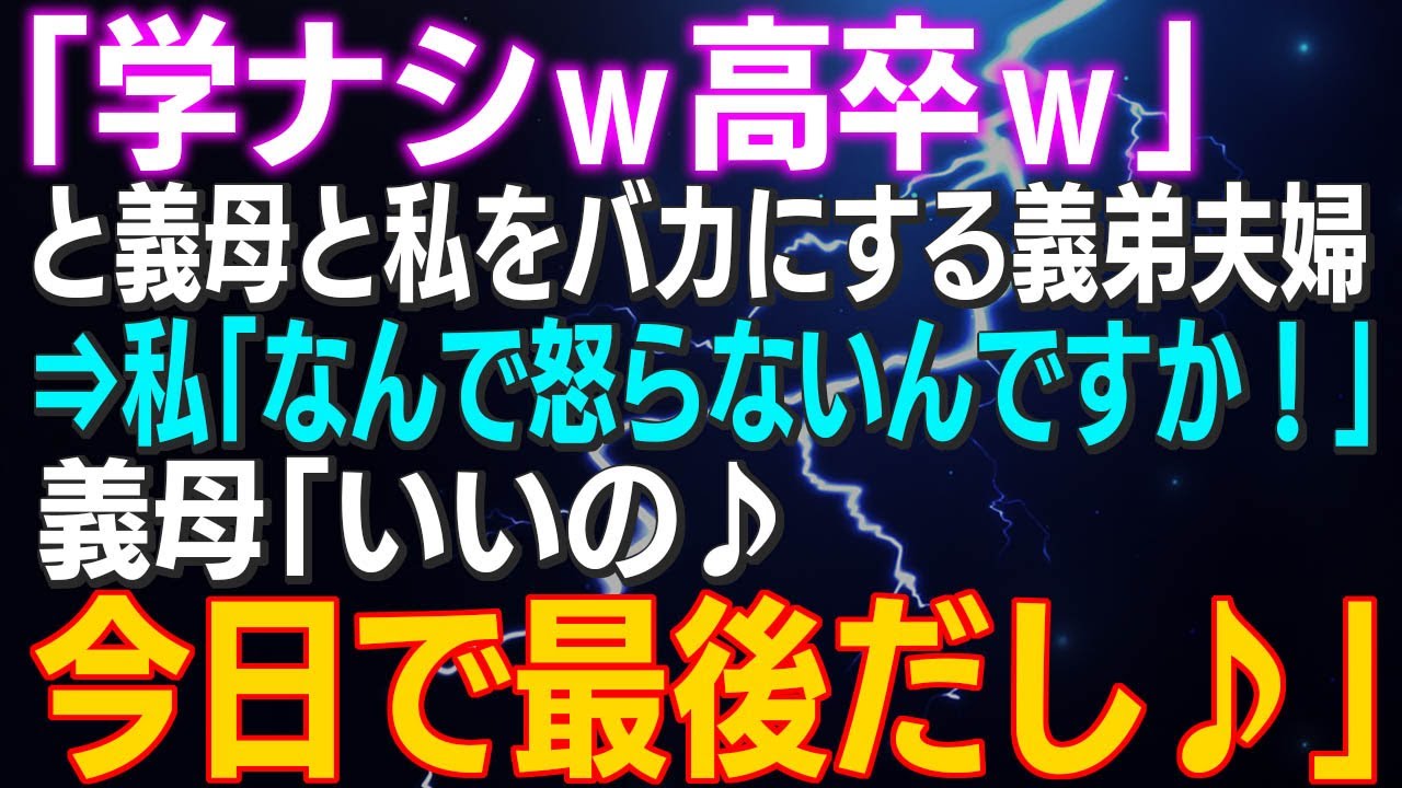 【スカッとする話】「学ナシｗ高卒ｗ」と義母と私をバカにする義弟夫婦⇒私「なんで怒らないんですか！」義母「いいの♪今日で最後だし♪」義弟夫婦の末路が…