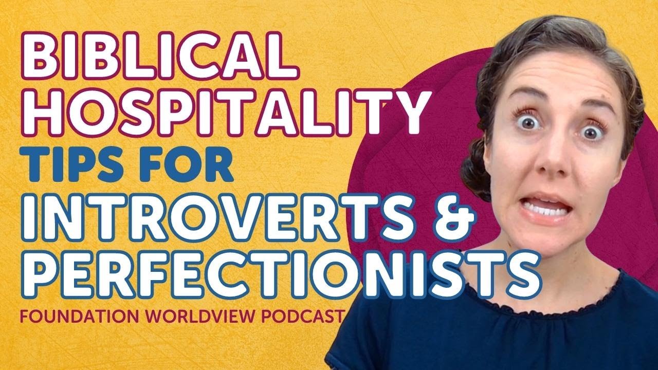 Biblical Hospitality Tips for Introverts & Perfectionists | Foundation Worldview Podcast Ep 3