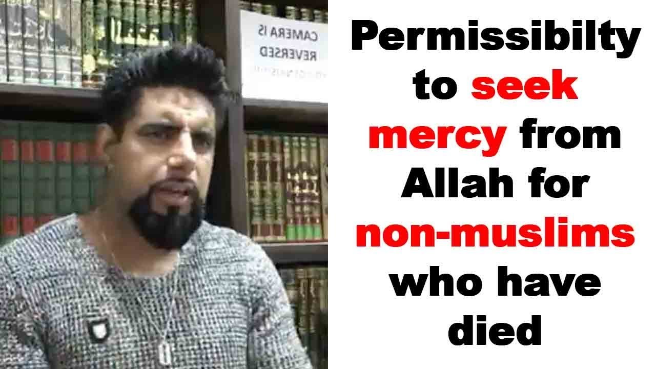 Permissibilty to seek mercy from Allah for non-muslims who have died - Mufti Abu Layth al-Maliki