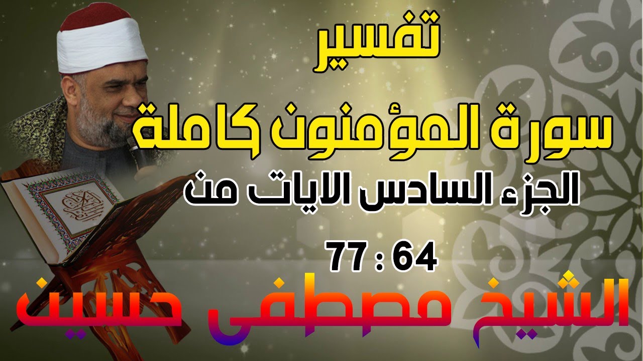 06 تفسير سورة المؤمنون كاملة | الشيخ مصطفى حسين | الايات من 64 الى 77