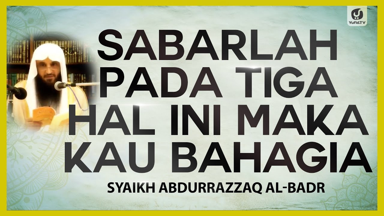 Sabarlah Pada Tiga Hal Ini Maka Kau Bahagia - Syaikh Abdurrazzaq Al-Badr #NasehatUlama