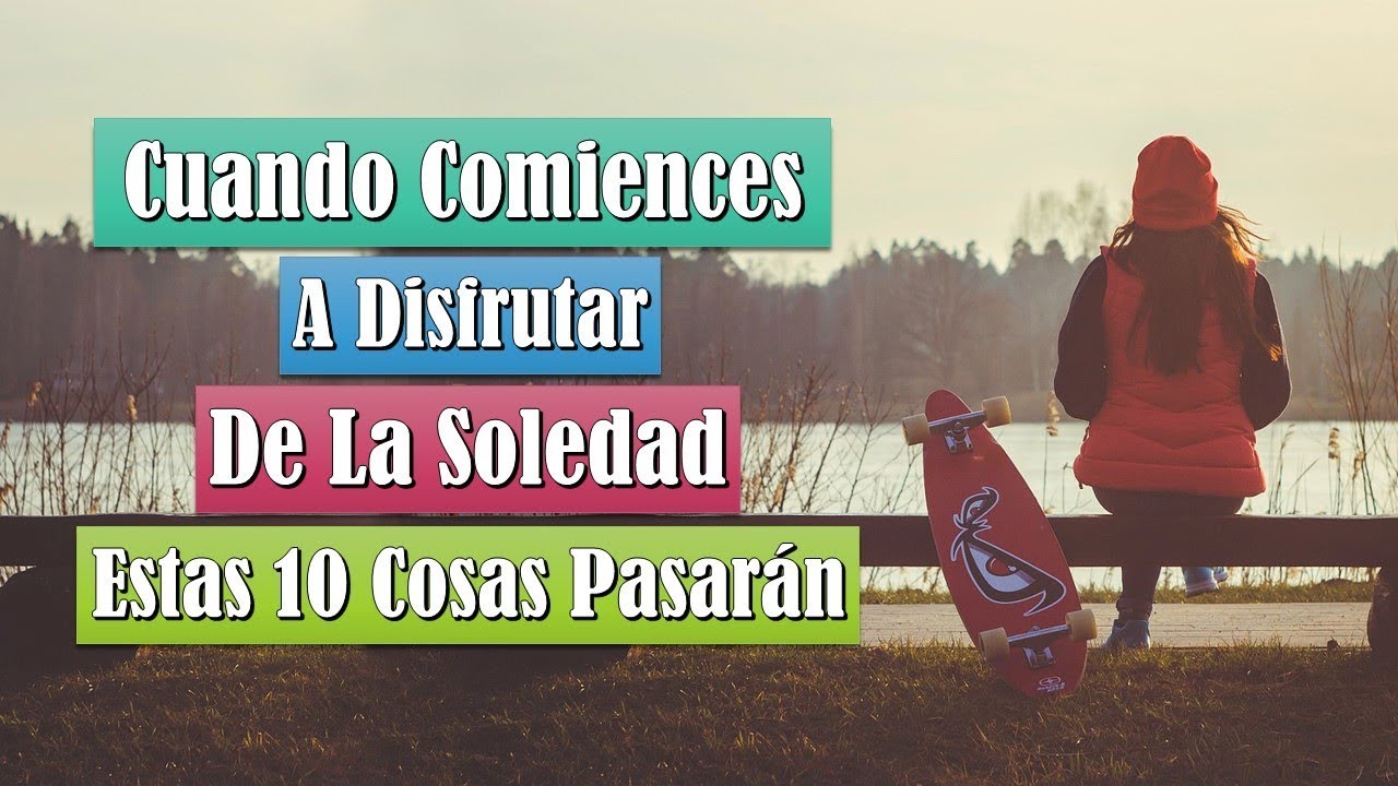 10 Cosas Que Pasarán Cuando Aprendas A Disfrutar De La Soledad