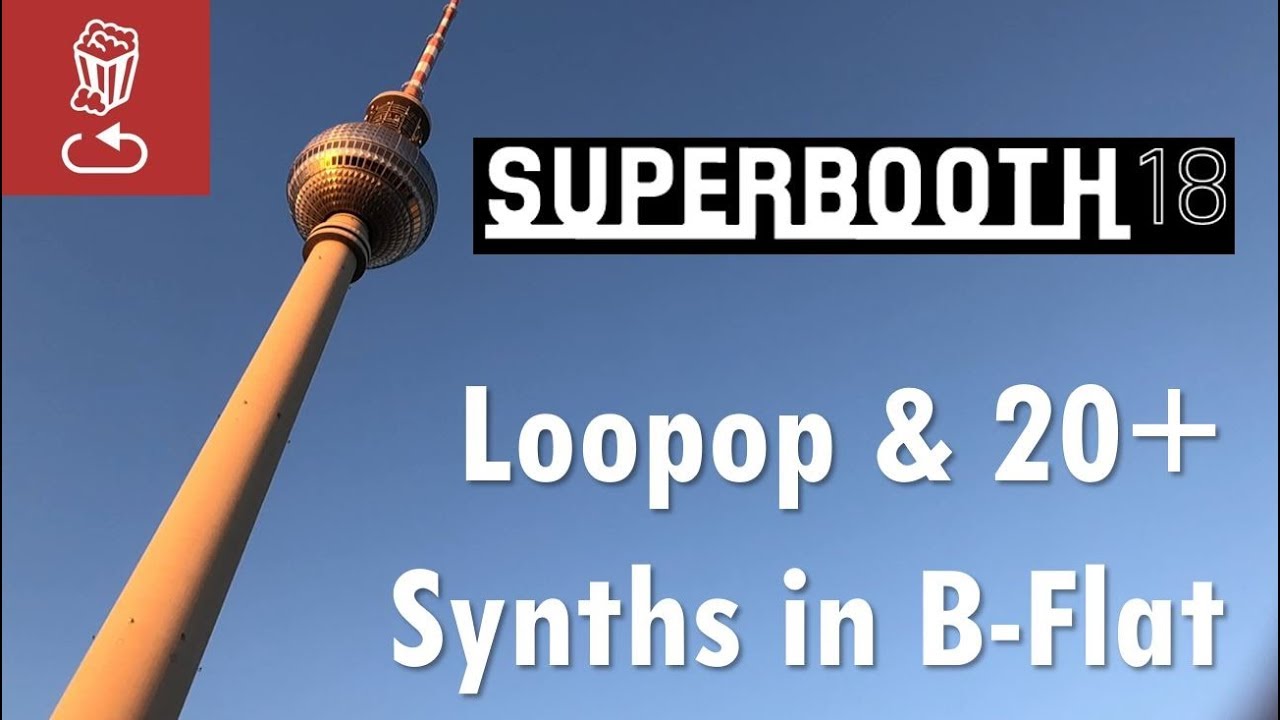 Loopop and 20+ synths at Superbooth 2018, in B-Flat