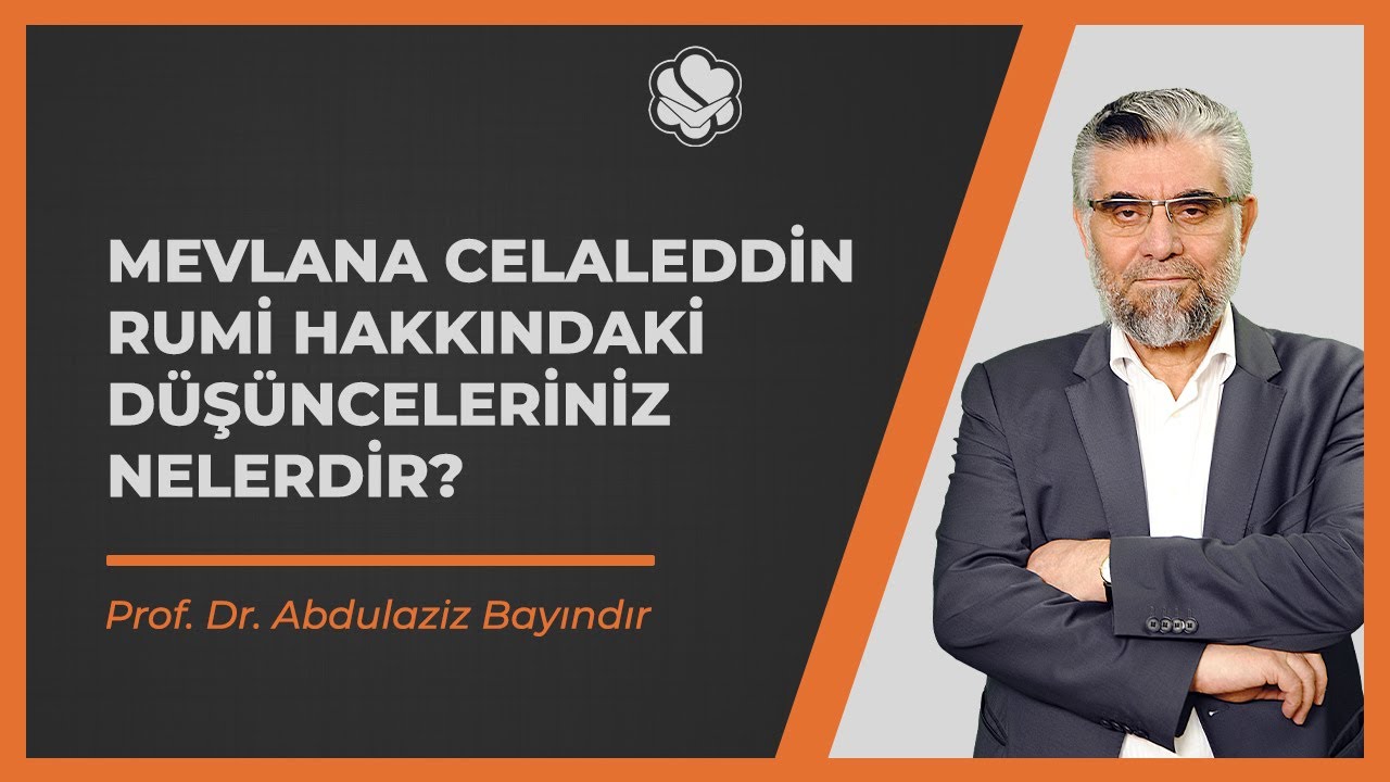 Mevlana Celaleddin Rumi hakkındaki düşünceleriniz nelerdir? | Prof. Dr. Abdulaziz BAYINDIR